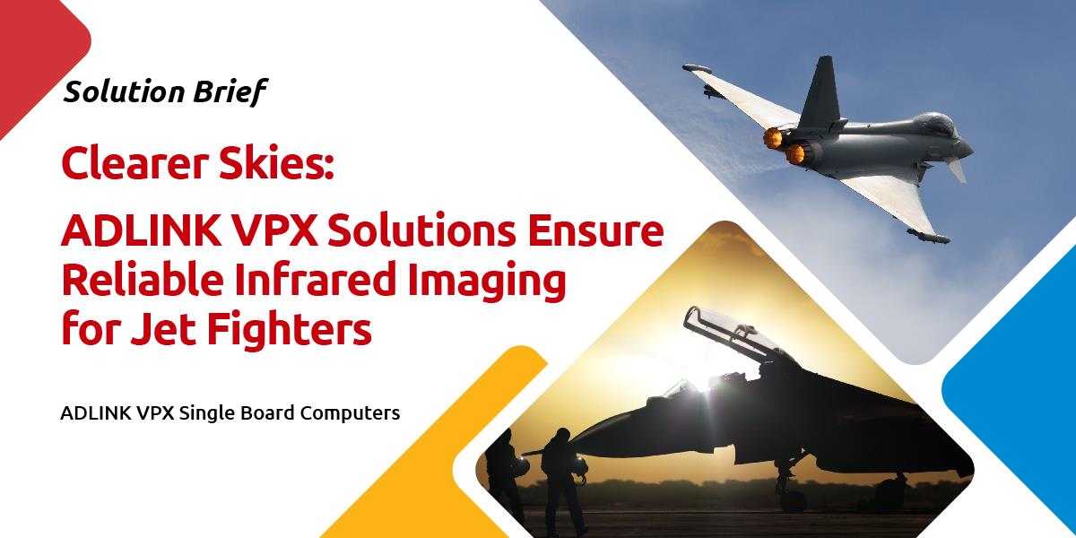 <br />Clearer Skies: ADLINK VPX Solutions Ensure Reliable Infared Imaging for Jet Fighters<br>(infrared search and track technology, IRST)